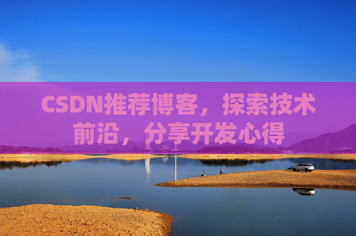 CSDN推荐博客，探索技术前沿，分享开发心得