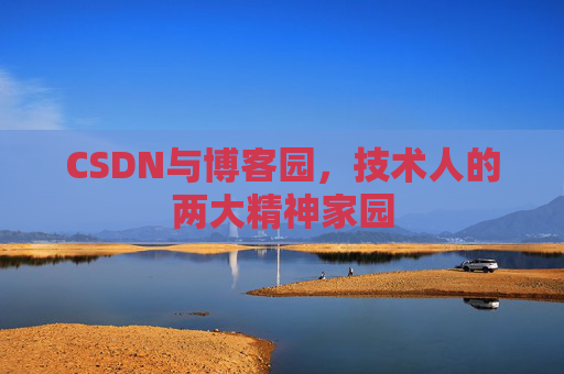 CSDN与博客园，技术人的两大精神家园